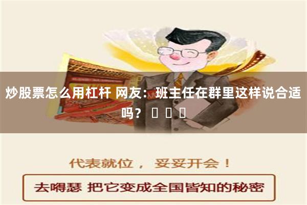 炒股票怎么用杠杆 网友：班主任在群里这样说合适吗？ ​​​