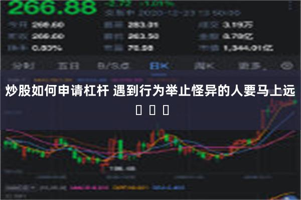 炒股如何申请杠杆 遇到行为举止怪异的人要马上远 ​​​