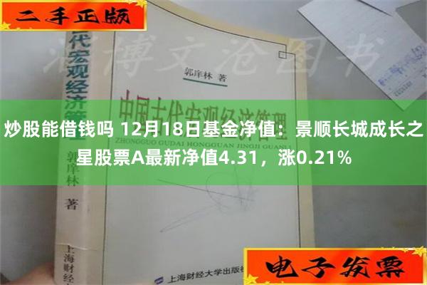 炒股能借钱吗 12月18日基金净值：景顺长城成长之星股票A最新净值4.31，涨0.21%